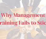 Why Management Training Often Fails to Stick and What to Do Instead