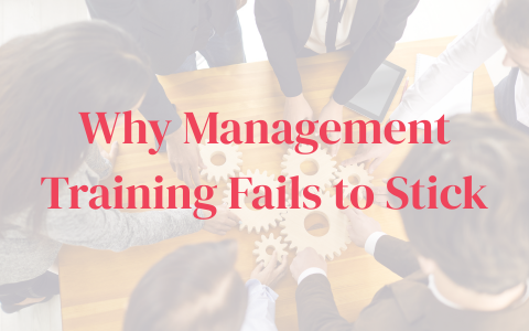 Why Management Training Often Fails to Stick and What to Do Instead